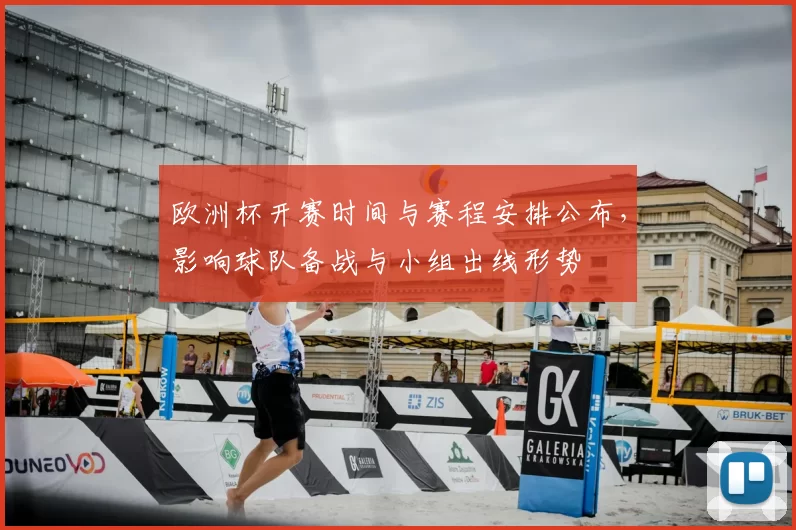 欧洲杯开赛时间与赛程安排公布，影响球队备战与小组出线形势