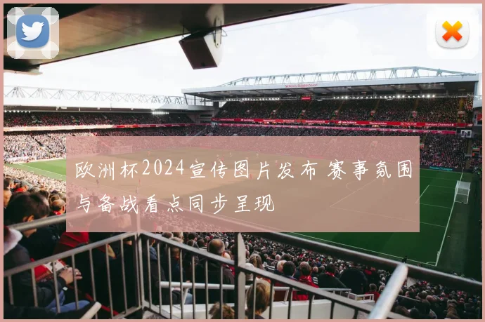 欧洲杯2024宣传图片发布 赛事氛围与备战看点同步呈现