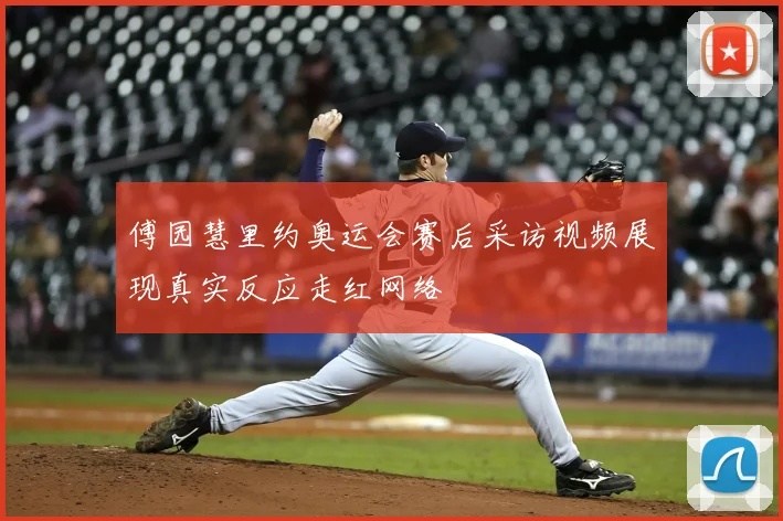 傅园慧里约奥运会赛后采访视频展现真实反应走红网络