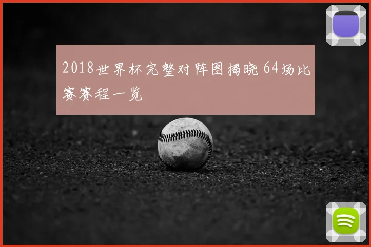 2018世界杯完整对阵图揭晓 64场比赛赛程一览
